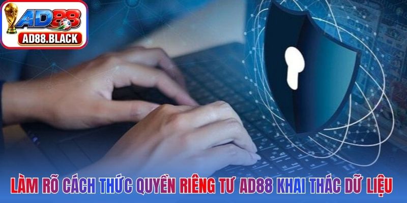 Làm rõ cách thức quyền riêng tư AD88 khai thác dữ liệu phục vụ người dùng
